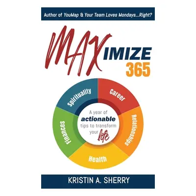 "Maximize 365: A Year of Actionable Tips to Transform Your Life" - "" ("Sherry Kristin A.")(Pevn