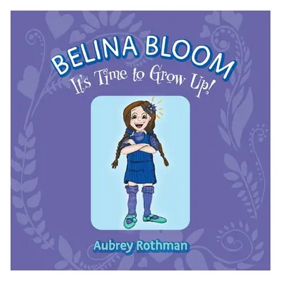 "Belina Bloom, It's Time To Grow Up!" - "" ("Rothman Aubrey")(Paperback)