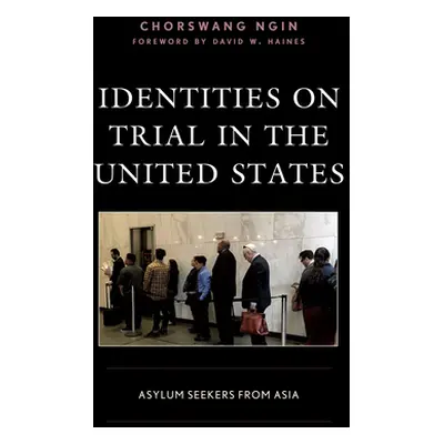 "Identities on Trial in the United States: Asylum Seekers from Asia" - "" ("Ngin Chorswang")(Pap