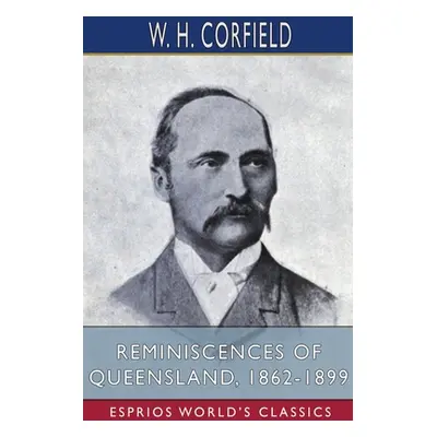 "Reminiscences of Queensland, 1862-1899 (Esprios Classics)" - "" ("Corfield W. H.")(Paperback)