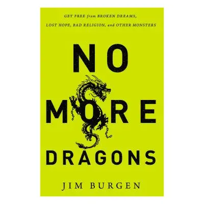 "No More Dragons: Get Free from Broken Dreams, Lost Hope, Bad Religion, and Other Monsters" - ""