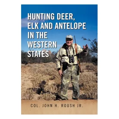 "Hunting Deer, Elk and Antelope in the Western States" - "" ("Roush John H.")(Pevná vazba)