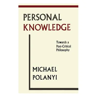 "Personal Knowledge: Towards A Post-Critical Philosophy" - "" ("Polanyi Michael")(Paperback)