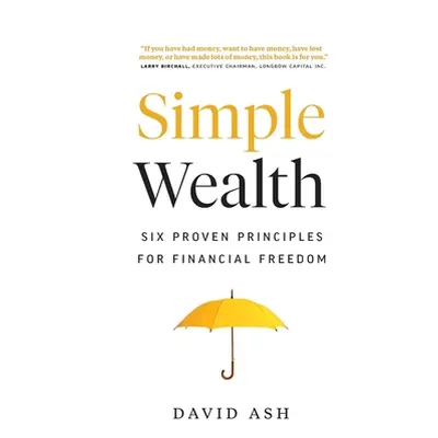 "Simple Wealth: Six Proven Principles for Financial Freedom" - "" ("Ash David")(Paperback)