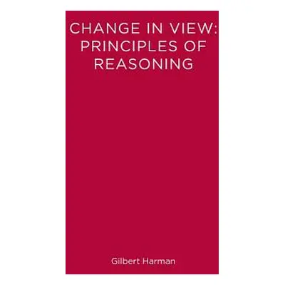 "Change in View: Principles of Reasoning" - "" ("Harman Gilbert")(Paperback)