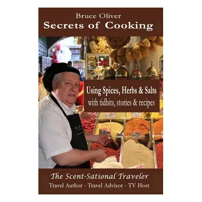 "Secrets of Cooking - Using Spices, Herbs, & Salts: With Tidbits, Stories Recipes" - "" ("Oliver