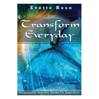 "Transform Everday: Metaphysical Anatomy Quotes for Inspiration" - "" ("Rose Evette")(Paperback)