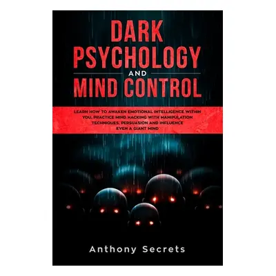 "Dark Psychology and Mind Control: Learn How to Awaken Emotional Intelligence within You, Practi