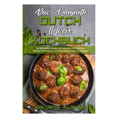 "Das Komplette Dutch Oven Kochbuch: Der Komplette Leitfaden Mit Schnellen Und Einfachen Outdoor-