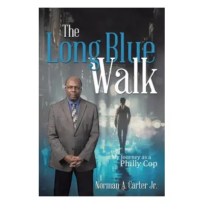 "The Long Blue Walk: My Journey as a Philly Cop" - "" ("Carter Norman A. Jr.")(Paperback)