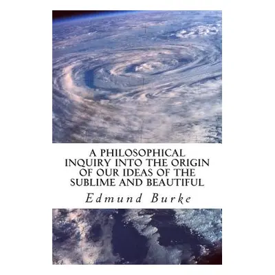 "A Philosophical Inquiry into the Origin of our Ideas of the Sublime and Beautiful" - "" ("Burke