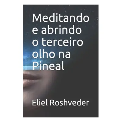 "Meditando e abrindo o terceiro olho na Pineal" - "" ("Roshveder Eliel")(Paperback)