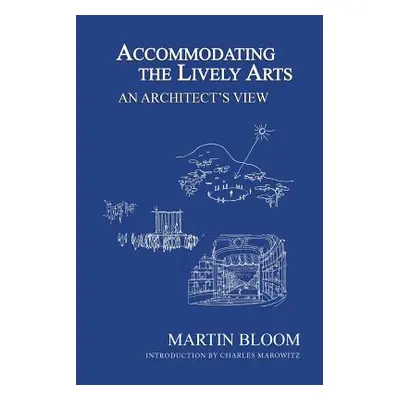 "Accommodating the Lively Arts: An Architect's View" - "" ("Bloom Martin")(Paperback)