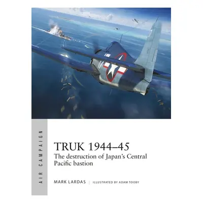 "Truk 1944-45: The Destruction of Japan's Central Pacific Bastion" - "" ("Lardas Mark")(Paperbac