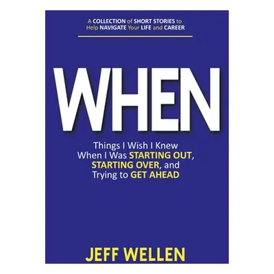 "When: Things I Wish I Knew When I Was STARTING OUT, STARTING OVER, and Trying to GET AHEAD" - "