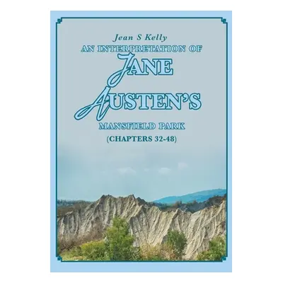 "An Interpretation of Jane Austen's Mansfield Park: (Chapters 32-48)" - "" ("Kelly Jean S.")(Pap