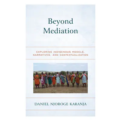 "Beyond Mediation: Exploring Indigenous Models, Narratives, and Contextualization" - "" ("Karanj