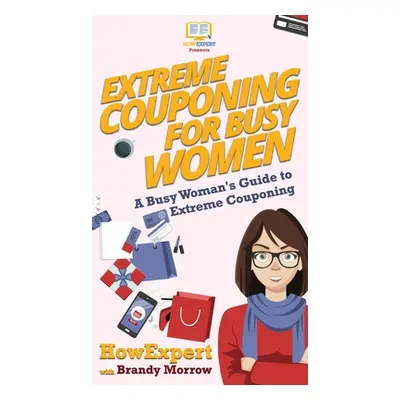 "Extreme Couponing for Busy Women: A Busy Woman's Guide to Extreme Couponing" - "" ("Howexpert")