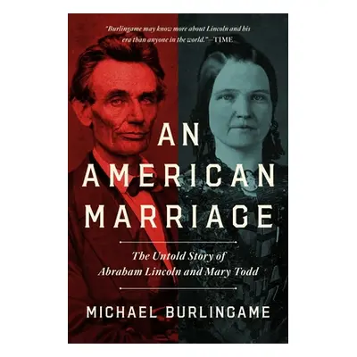 "American Marriage" - "The Untold Story of Abraham Lincoln and Mary Todd" ("Burlingame Michael")