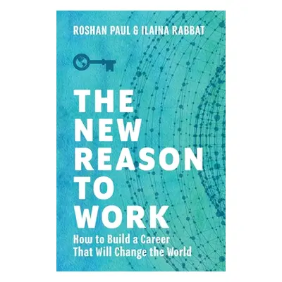 "The New Reason to Work: How to Build a Career That Will Change the World" - "" ("Paul Roshan")(