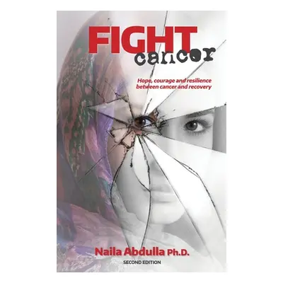 "Fight Cancer- Second Edition: Hope, courage and resilience between cancer and recovery" - "" ("