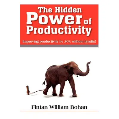 "The Hidden Power of Productivity: Improving Productivity by 30% Without Layoffs!" - "" ("Bohan 