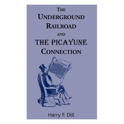 "The Underground Railroad and the Picayune Connection" - "" ("Dill Harry F.")(Paperback)