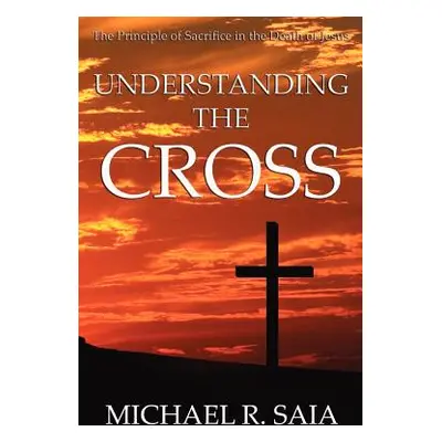 "Understanding the Cross" - "" ("Saia Michael R.")(Paperback)