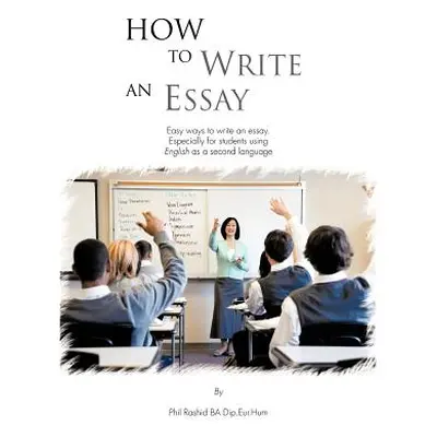 "How to Write an Essay: Easy Ways to Write an Essay. Especially for Students Using English as a 