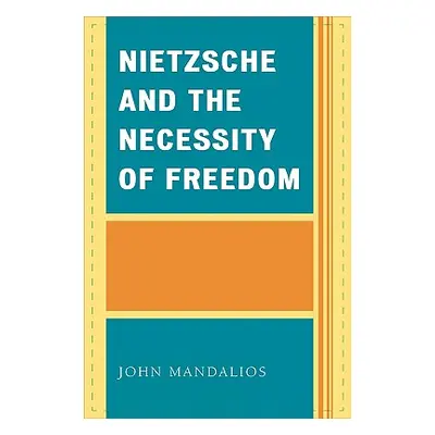 "Nietzsche and the Necessity of Freedom" - "" ("Mandalios John")(Pevná vazba)