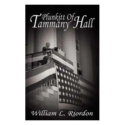 "Plunkitt of Tammany Hall" - "" ("Riordon William L.")(Pevná vazba)