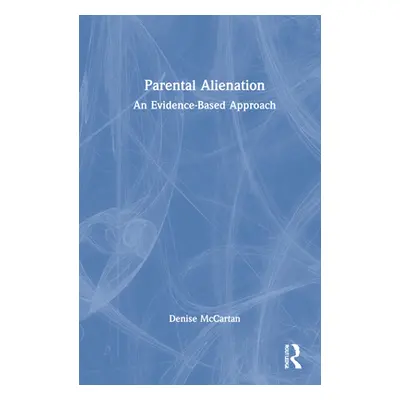 "Parental Alienation: An Evidence-Based Approach" - "" ("McCartan Denise")(Pevná vazba)