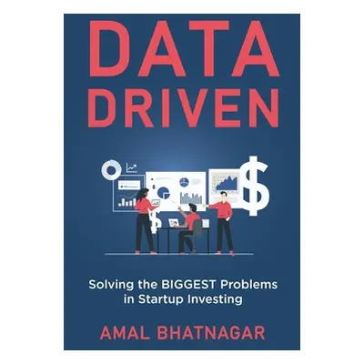 "Data Driven: Solving the Biggest Problems in Startup Investing" - "" ("Bhatnagar Amal")(Paperba