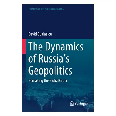 "The Dynamics of Russia's Geopolitics: Remaking the Global Order" - "" ("Oualaalou David")(Paper