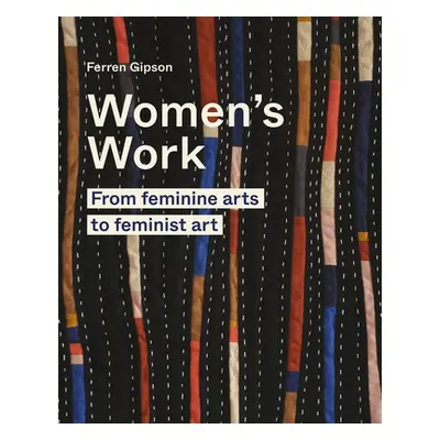 "Women's Work: From Feminine Arts to Feminist Art" - "" ("Gipson Ferren")(Pevná vazba)