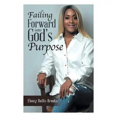 "Failing Forward into God's Purpose" - "" ("Brooks Ebony Hollis")(Paperback)