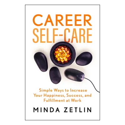 "Career Self-Care: Find Your Happiness, Success, and Fulfillment at Work" - "" ("Zetlin Minda")(