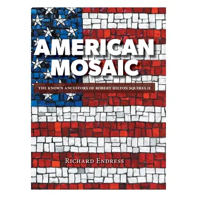 "American Mosaic: The Known Ancestors of Robert Hilton Squires II" - "" ("Endress Richard")(Pevn