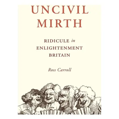 "Uncivil Mirth: Ridicule in Enlightenment Britain" - "" ("Carroll Ross")(Paperback)