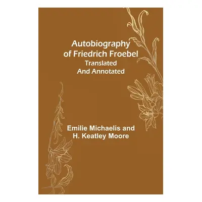 "Autobiography of Friedrich Froebel translated and annotated" - "" ("Michaelis Emilie")(Paperbac