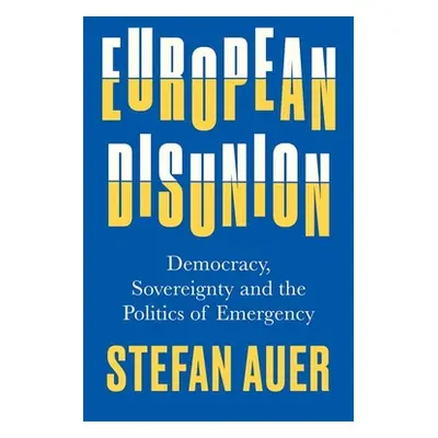 "European Disunion: Democracy, Sovereignty and the Politics of Emergency" - "" ("Auer Stefan")(P