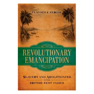 "Revolutionary Emancipation: Slavery and Abolitionism in the British West Indies" - "" ("Fergus 