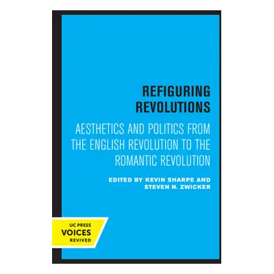 "Refiguring Revolutions: Aesthetics and Politics from the English Revolution to the Romantic Rev