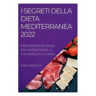 "I Segreti Della Dieta Mediterranea 2022: Deliziosi Piatti Per Sorprendere La Tua Famiglia E Gli