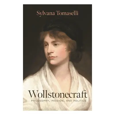 "Wollstonecraft: Philosophy, Passion, and Politics" - "" ("Tomaselli Sylvana")(Paperback)