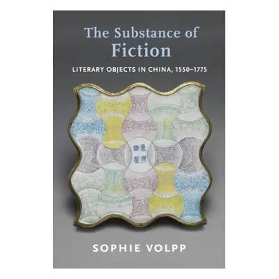 "The Substance of Fiction: Literary Objects in China, 1550-1775" - "" ("Volpp Sophie")(Pevná vaz