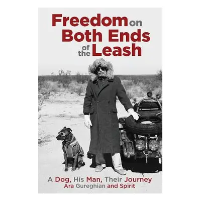 "Freedom on Both Ends of the Leash: A Dog, His Man, Their Journey" - "" ("Gureghian Ara")(Paperb