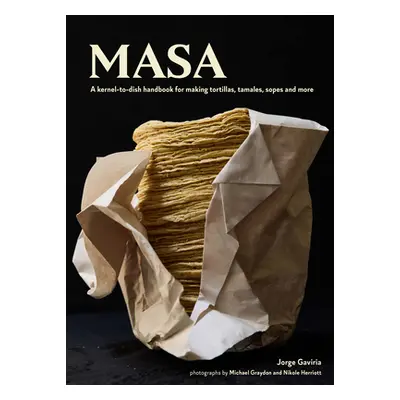 "Masa: Techniques, Recipes, and Reflections on a Timeless Staple" - "" ("Gaviria Jorge")(Pevná v