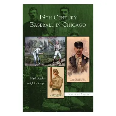 "19th Century Baseball in Chicago" - "" ("Rucker Mark")(Pevná vazba)