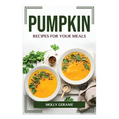 "Pumpkin Recipes for Your Meals" - "" ("Molly Geranie")(Paperback)